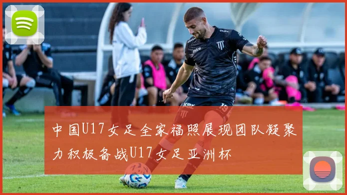 中国U17女足全家福照展现团队凝聚力积极备战U17女足亚洲杯