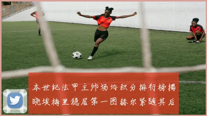 本世纪法甲主帅场均积分排行榜揭晓埃梅里稳居第一图赫尔紧随其后