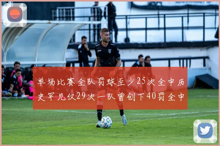 单场比赛全队罚球至少25次全中历史罕见仅29次一队曾创下40罚全中的纪录